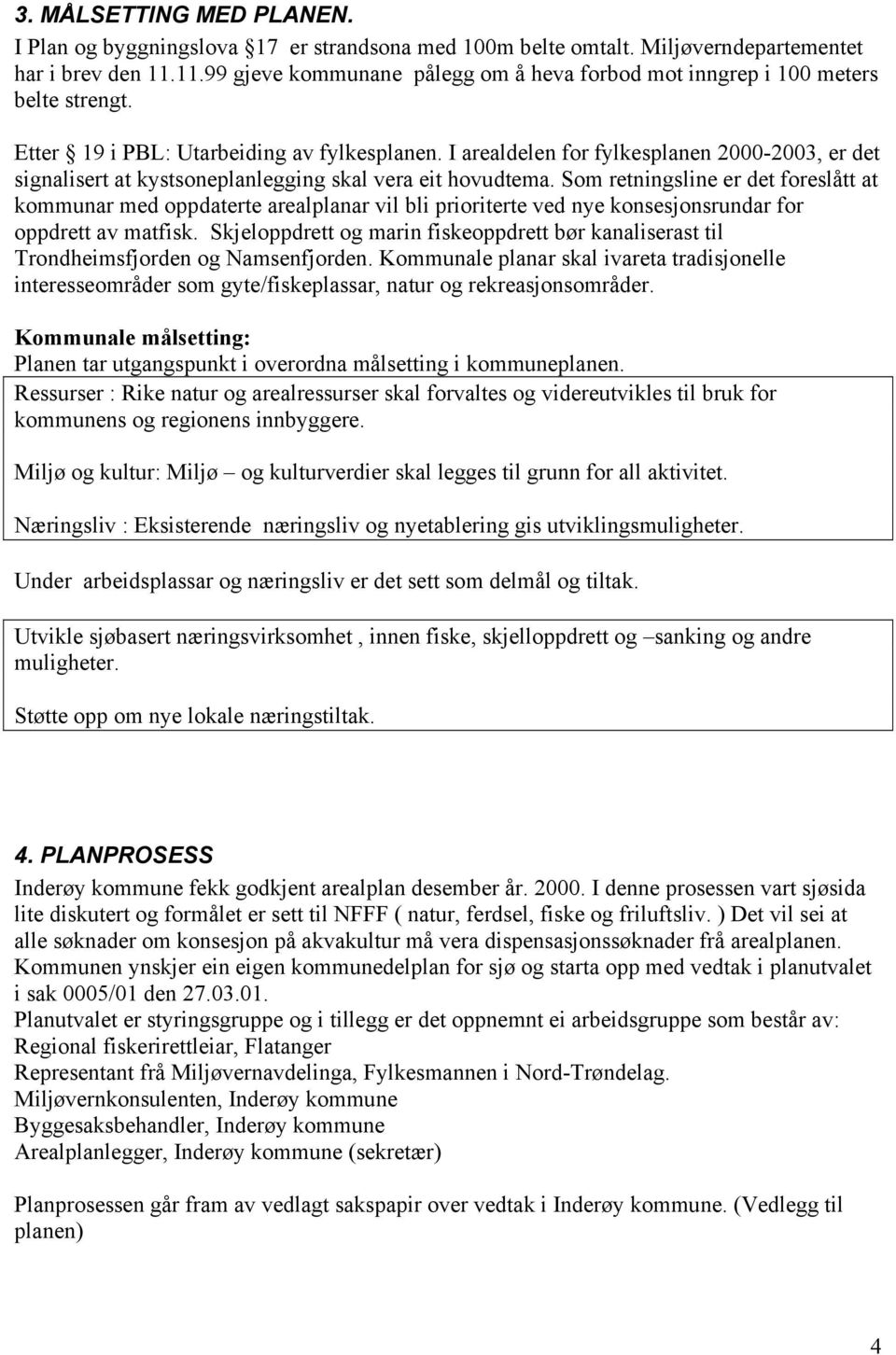 I arealdelen for fylkesplanen 2000-2003, er det signalisert at kystsoneplanlegging skal vera eit hovudtema.