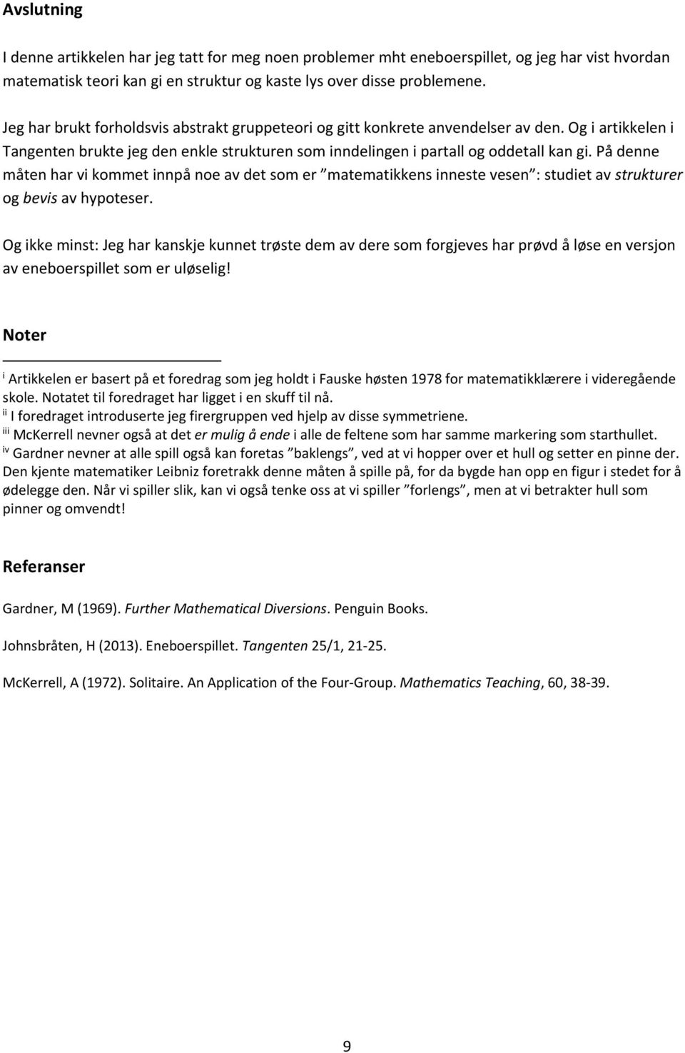 På denne måten har vi kommet innpå noe av det som er matematikkens inneste vesen : studiet av strukturer og bevis av hypoteser.