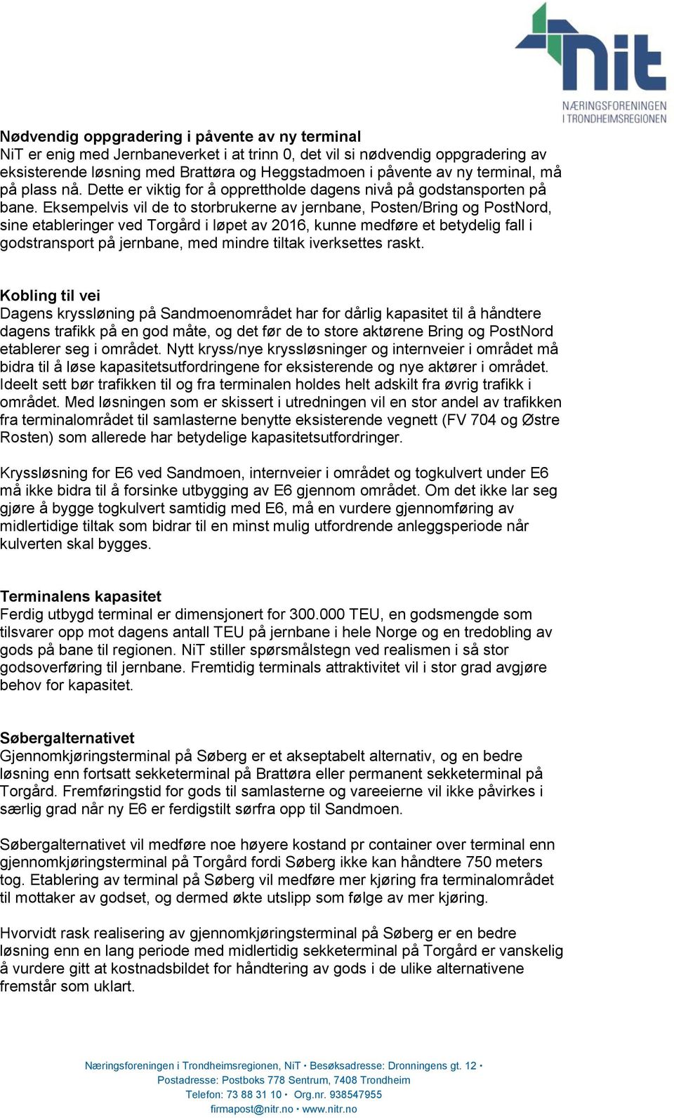 Eksempelvis vil de to storbrukerne av jernbane, Posten/Bring og PostNord, sine etableringer ved Torgård i løpet av 2016, kunne medføre et betydelig fall i godstransport på jernbane, med mindre tiltak