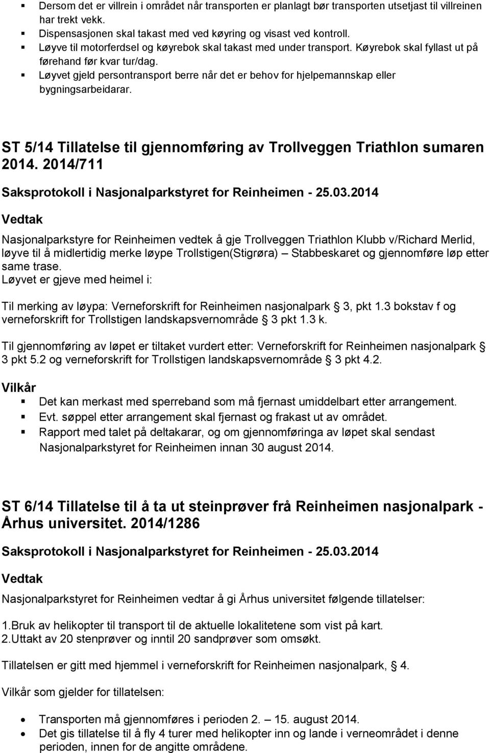 Løyvet gjeld persontransport berre når det er behov for hjelpemannskap eller bygningsarbeidarar. ST 5/14 Tillatelse til gjennomføring av Trollveggen Triathlon sumaren 2014.