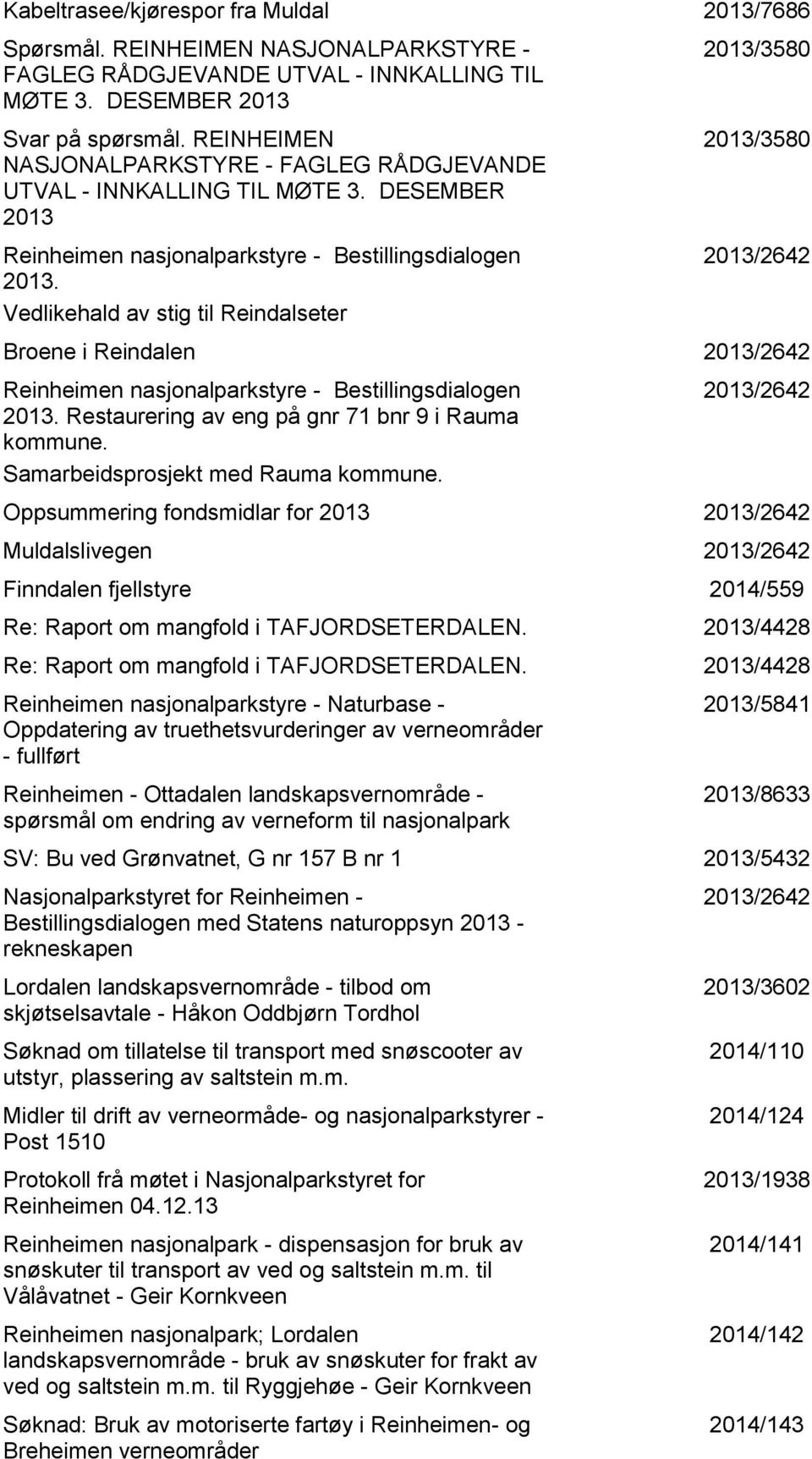 Vedlikehald av stig til Reindalseter 2013/3580 2013/3580 2013/2642 Broene i Reindalen 2013/2642 Reinheimen nasjonalparkstyre - Bestillingsdialogen 2013.