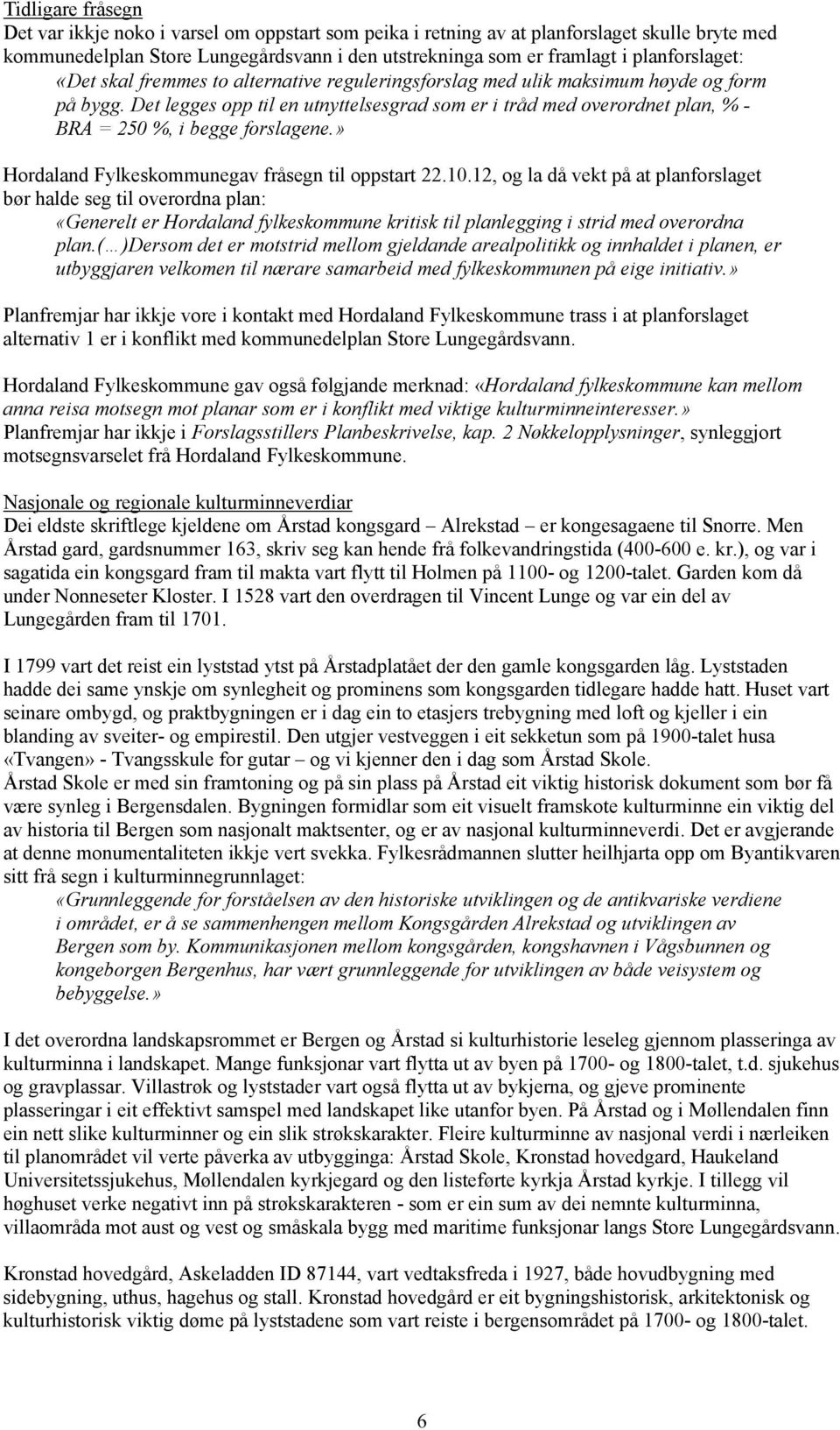 Det legges opp til en utnyttelsesgrad som er i tråd med overordnet plan, % - BRA = 250 %, i begge forslagene.» Hordaland Fylkeskommunegav fråsegn til oppstart 22.10.