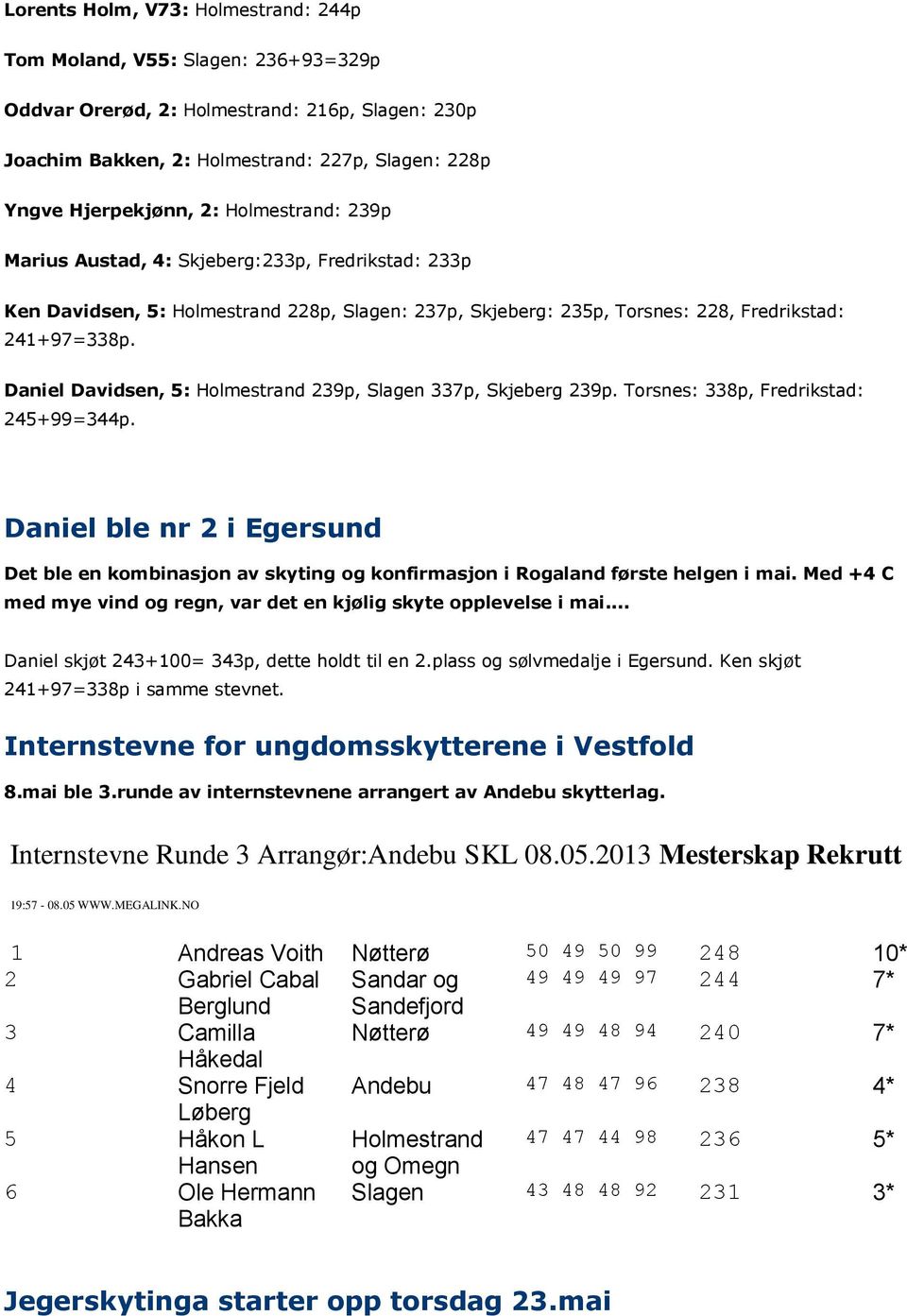Daniel Davidsen, 5: Holmestrand 239p, Slagen 337p, Skjeberg 239p. Torsnes: 338p, Fredrikstad: 245+99=344p.