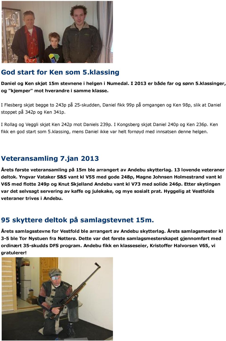 I Kongsberg skjøt Daniel 240p og Ken 236p. Ken fikk en god start som 5.klassing, mens Daniel ikke var helt fornøyd med innsatsen denne helgen. Veteransamling 7.