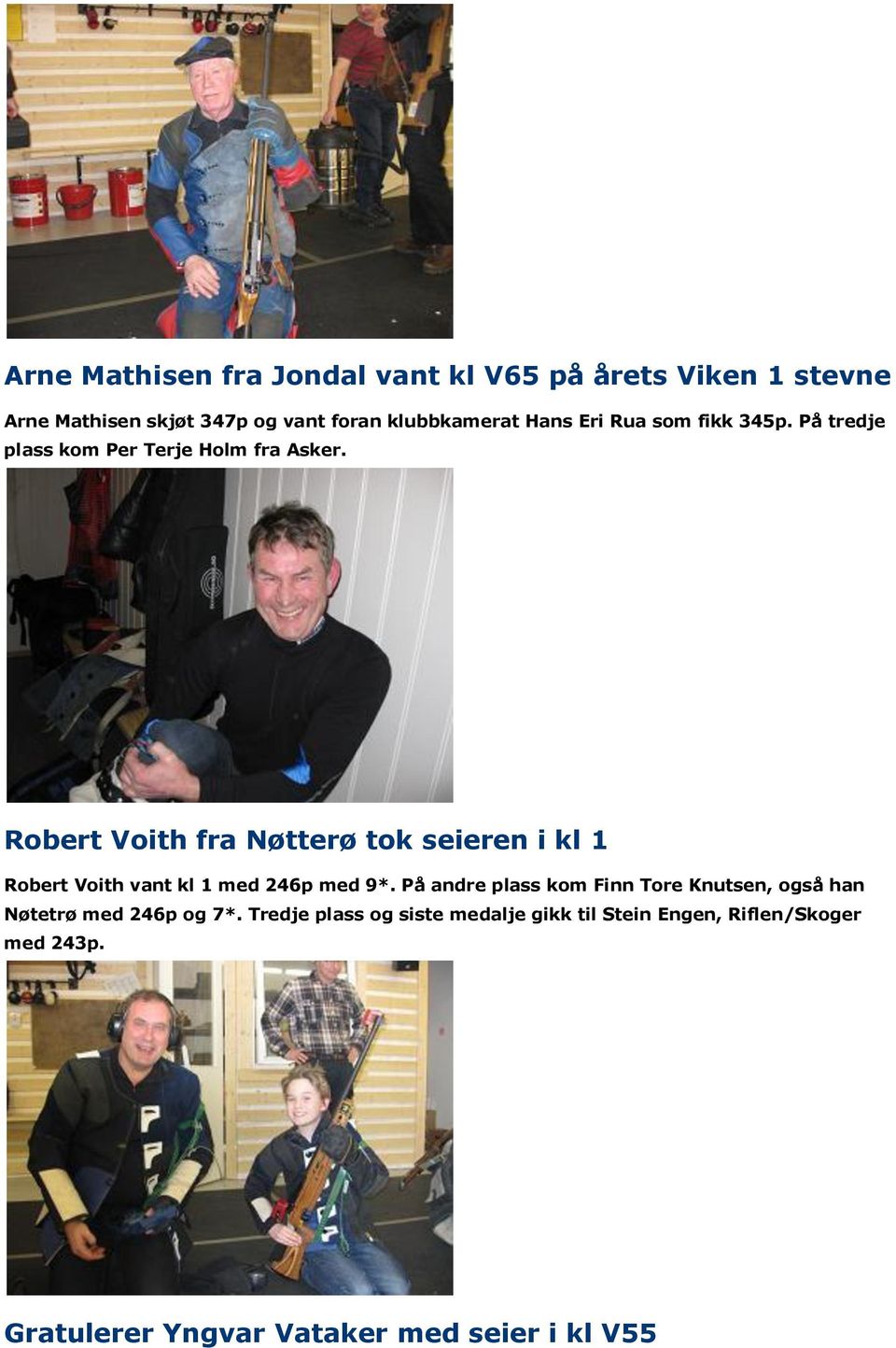 Robert Voith fra Nøtterø tok seieren i kl 1 Robert Voith vant kl 1 med 246p med 9*.