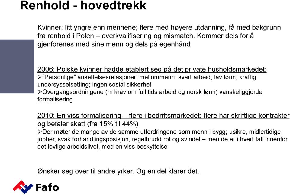 lav lønn; kraftig undersysselsetting; ingen sosial sikkerhet Overgangsordningene (m krav om full tids arbeid og norsk lønn) vanskeliggjorde formalisering 2010: En viss formalisering flere i