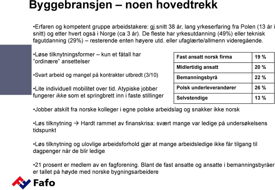 Løse tilknytningsformer kun et fåtall har ordinære ansettelser Svart arbeid og mangel på kontrakter utbredt (3/10) Lite individuell mobilitet over tid.