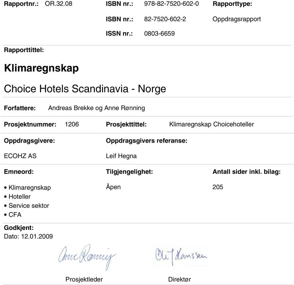 Prosjektnummer: 26 Prosjekttittel: Klimaregnskap Choicehoteller Oppdragsgivere: ECOHZ AS Oppdragsgivers referanse: Leif