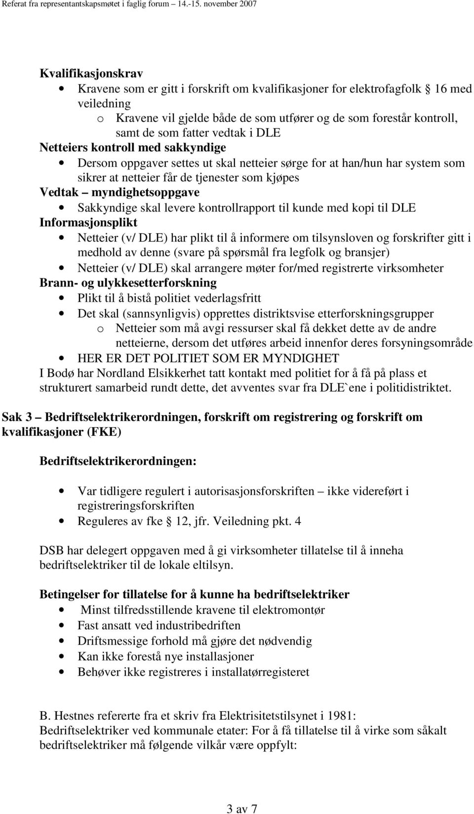 Sakkyndige skal levere kontrollrapport til kunde med kopi til DLE Informasjonsplikt Netteier (v/ DLE) har plikt til å informere om tilsynsloven og forskrifter gitt i medhold av denne (svare på