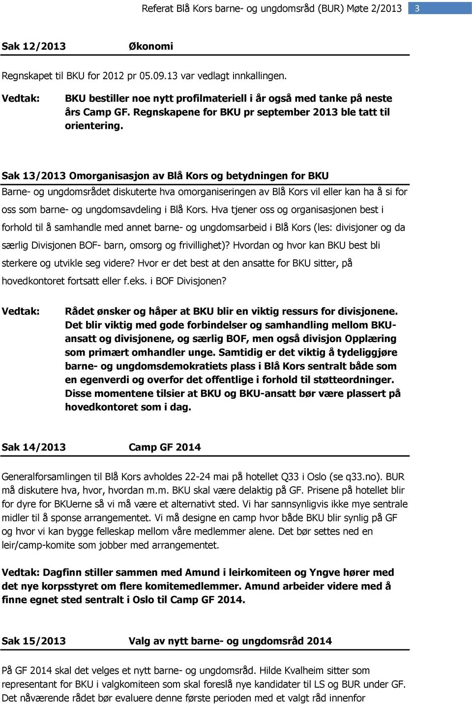 Sak 13/2013 Omrganisasjn av Blå Krs g betydningen fr BKU Barne- g ungdmsrådet diskuterte hva mrganiseringen av Blå Krs vil eller kan ha å si fr ss sm barne- g ungdmsavdeling i Blå Krs.