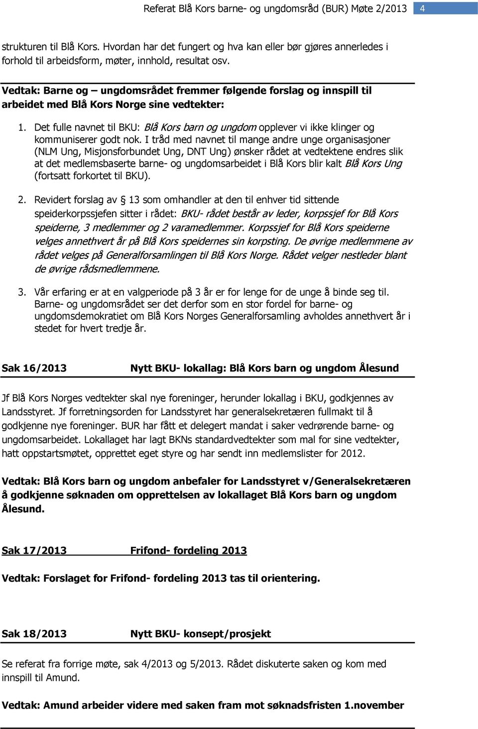 I tråd med navnet til mange andre unge rganisasjner (NLM Ung, Misjnsfrbundet Ung, DNT Ung) ønsker rådet at vedtektene endres slik at det medlemsbaserte barne- g ungdmsarbeidet i Blå Krs blir kalt Blå