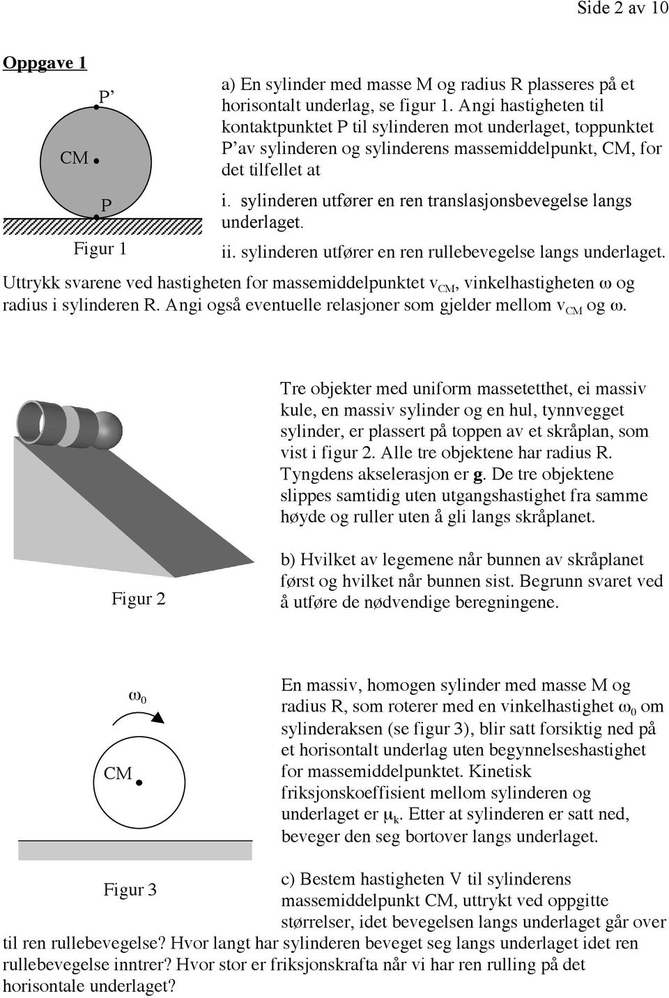 sylinderen utfører en ren translasjonsbevegelse langs underlaget. ii. sylinderen utfører en ren rullebevegelse langs underlaget.