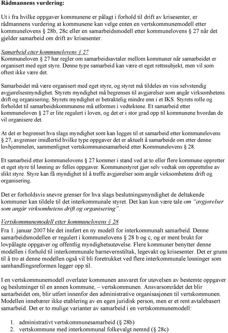 Samarbeid etter kommunelovens 27 Kommuneloven 27 har regler om samarbeidsavtaler mellom kommuner når samarbeidet er organisert med eget styre.