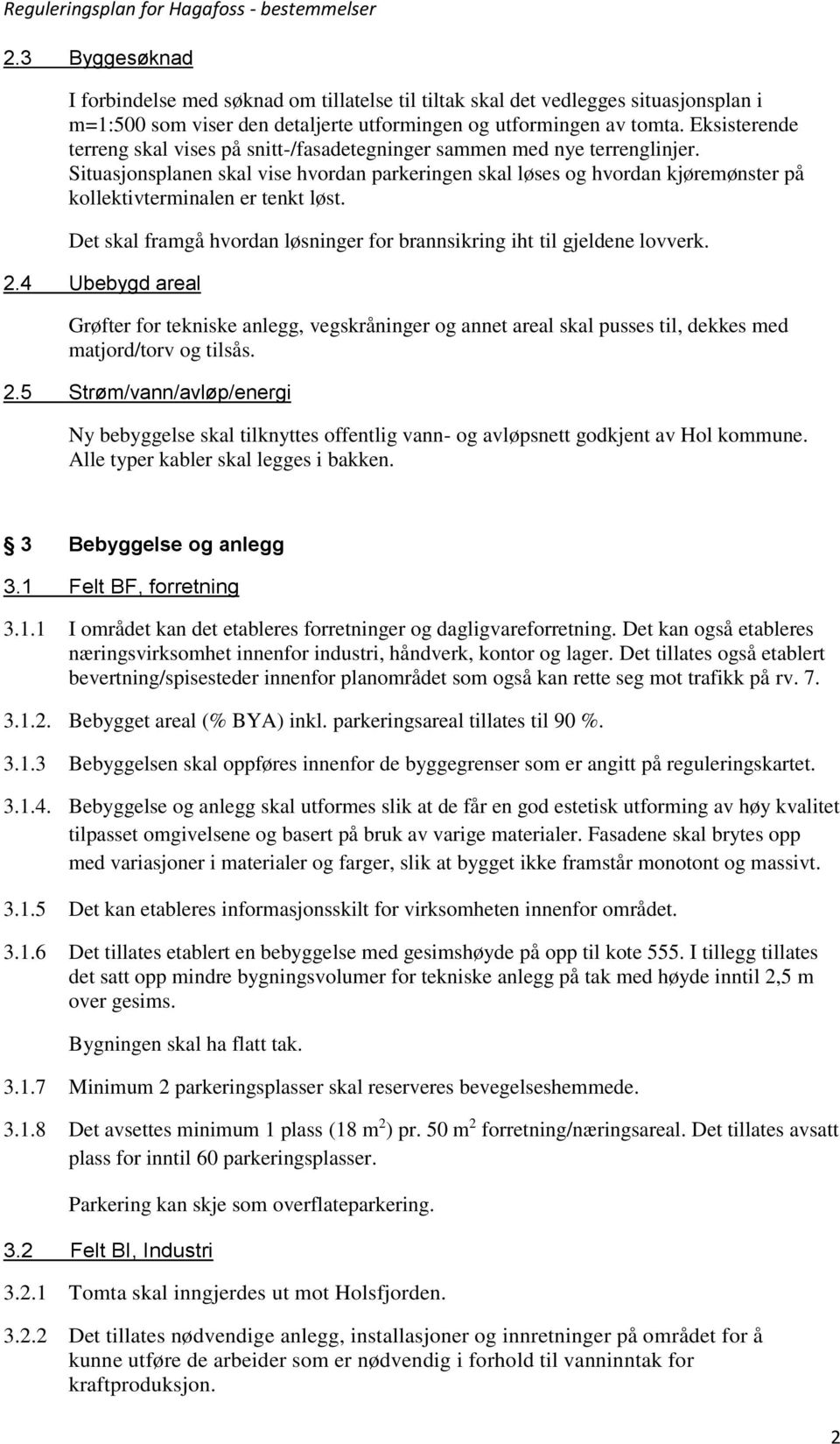 Situasjonsplanen skal vise hvordan parkeringen skal løses og hvordan kjøremønster på kollektivterminalen er tenkt løst. Det skal framgå hvordan løsninger for brannsikring iht til gjeldene lovverk. 2.