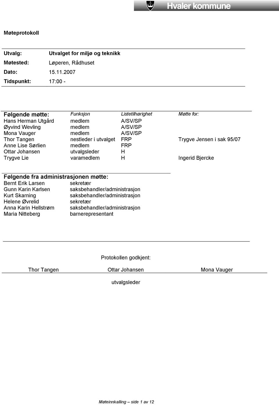 utvalget FRP Trygve Jensen i sak 95/07 Anne Lise Sørlien medlem FRP Ottar Johansen utvalgsleder H Trygve Lie varamedlem H Ingerid Bjercke Følgende fra administrasjonen møtte: Bernt Erik Larsen