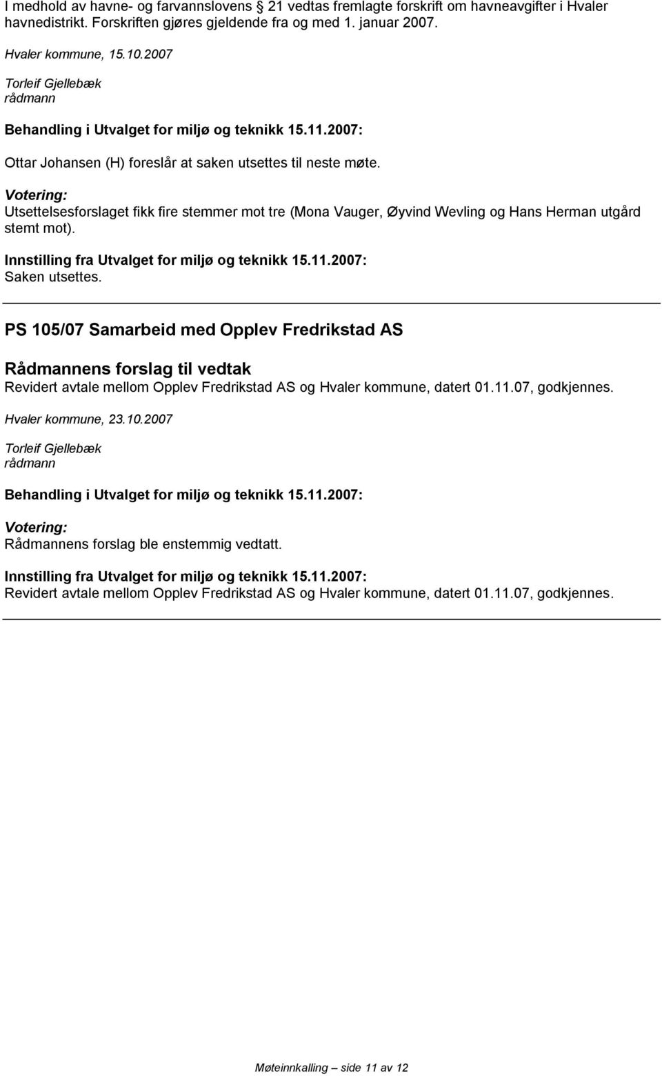 Innstilling fra Utvalget for miljø og teknikk 15.11.2007: Saken utsettes. PS 105/07 Samarbeid med Opplev Fredrikstad AS Revidert avtale mellom Opplev Fredrikstad AS og Hvaler kommune, datert 01.11.07, godkjennes.