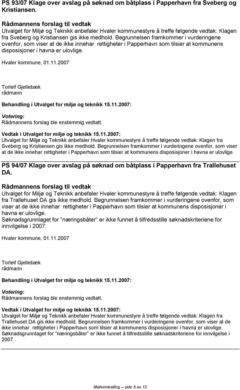 Begrunnelsen framkommer i vurderingene ovenfor, som viser at de ikke innehar rettigheter i Papperhavn som tilsier at kommunens disposisjoner i havna er ulovlige.