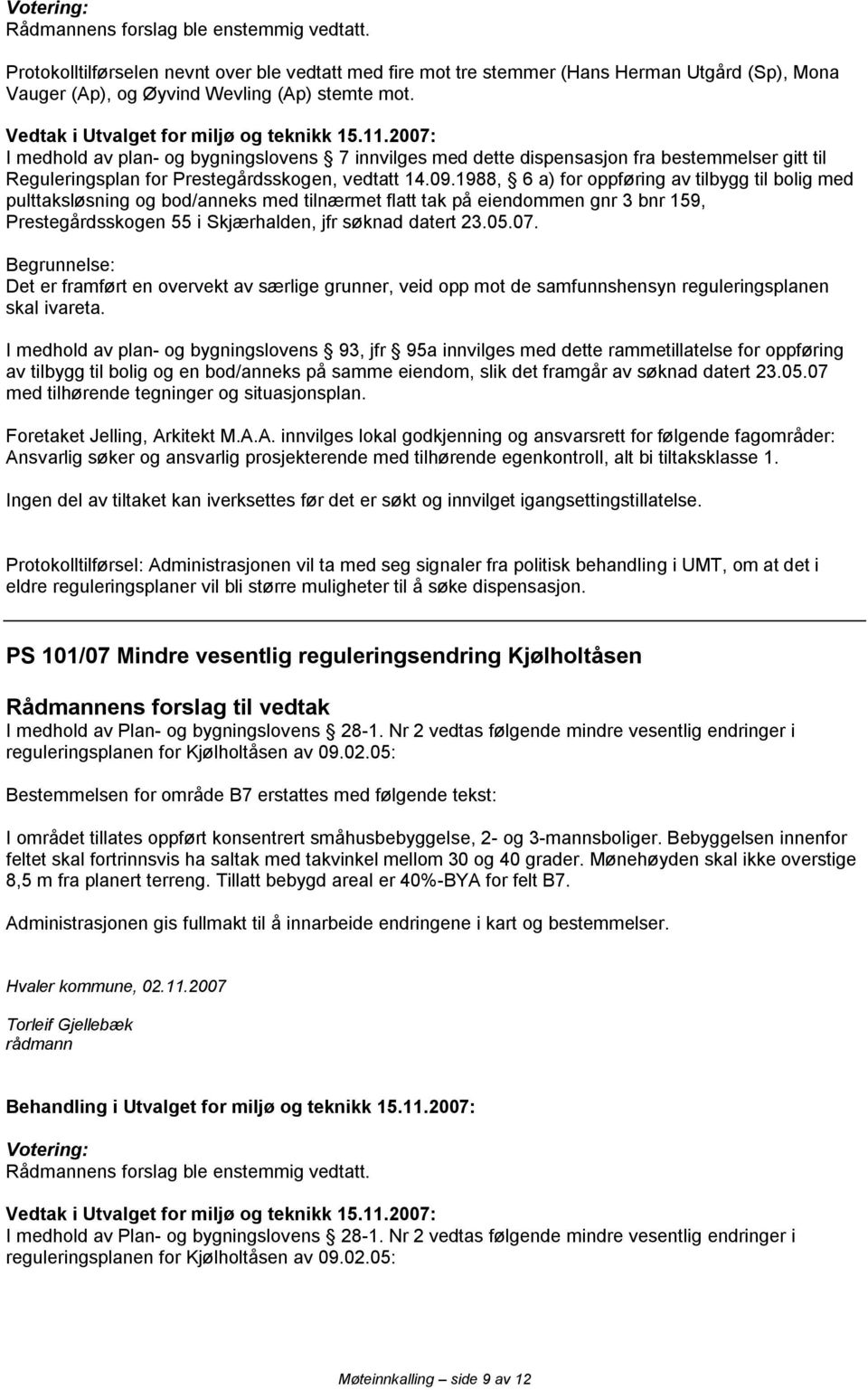 1988, 6 a) for oppføring av tilbygg til bolig med pulttaksløsning og bod/anneks med tilnærmet flatt tak på eiendommen gnr 3 bnr 159, Prestegårdsskogen 55 i Skjærhalden, jfr søknad datert 23.05.07.