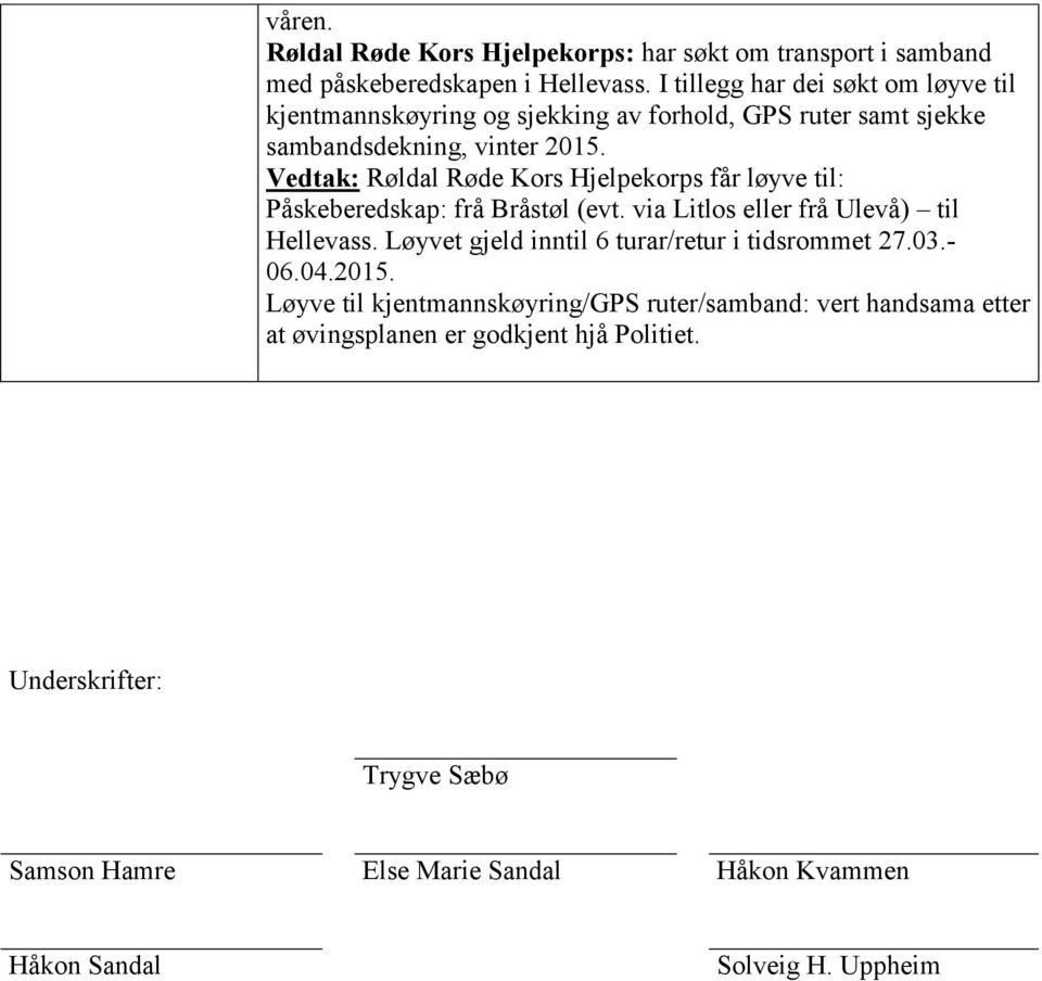 Vedtak: Røldal Røde Kors Hjelpekorps får løyve til: Påskeberedskap: frå Bråstøl (evt. via Litlos eller frå Ulevå) til Hellevass.