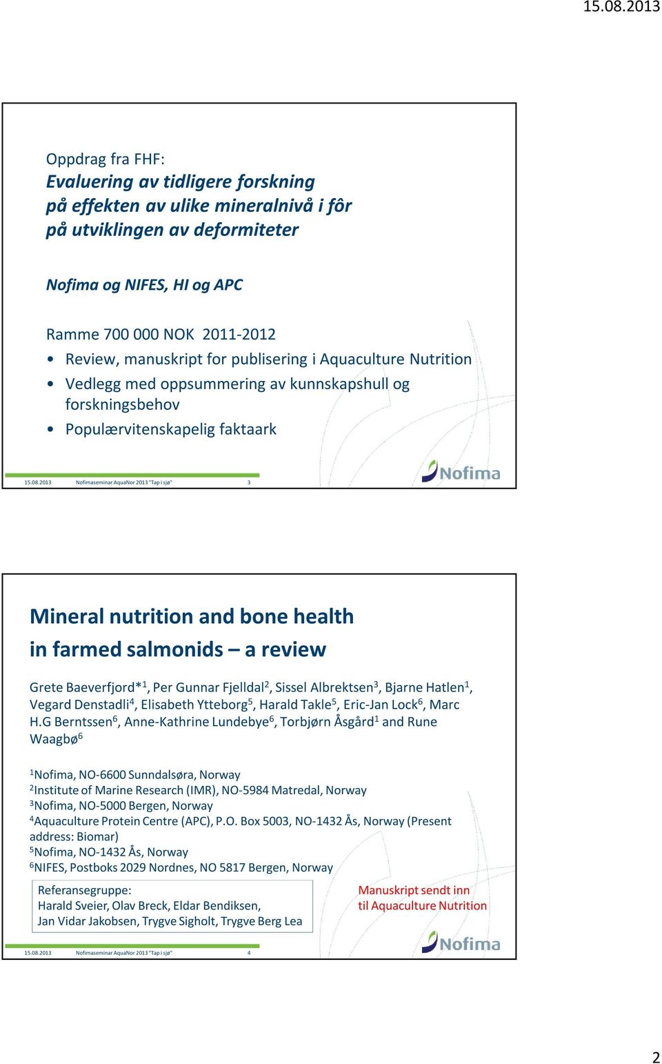 2013 Nofimaseminar AquaNor 2013 "Tap i sjø" 3 Mineral nutrition and bone health in farmed salmonids a review Grete Baeverfjord* 1, Per Gunnar Fjelldal 2, Sissel Albrektsen 3, Bjarne Hatlen 1,