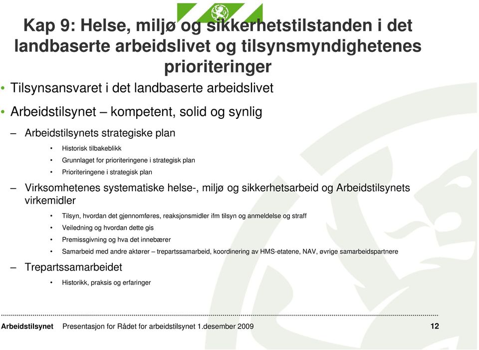 virkemidler Tilsyn, hvordan det gjennomføres, reaksjonsmidler ifm tilsyn og anmeldelse og straff Veiledning og hvordan dette gis Premissgivning og hva det innebærer Samarbeid med andre