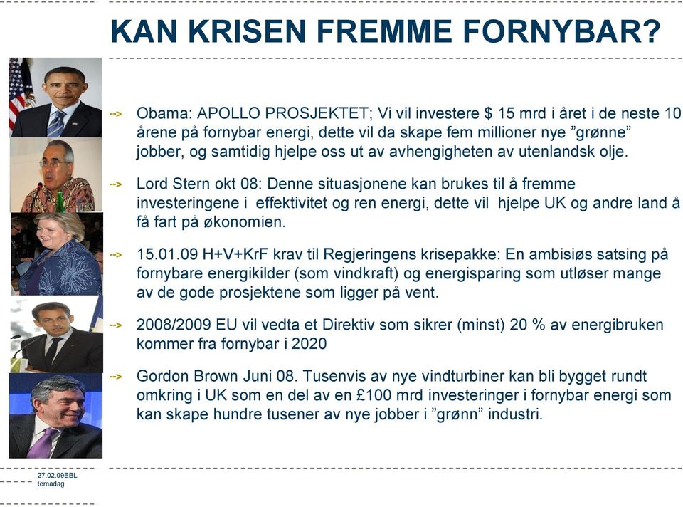 utenlandsk olje. Lord Stern okt 08: Denne situasjonene kan brukes til å fremme investeringene i effektivitet og ren energi, dette vil hjelpe UK og andre land å få fart på økonomien. 15.01.