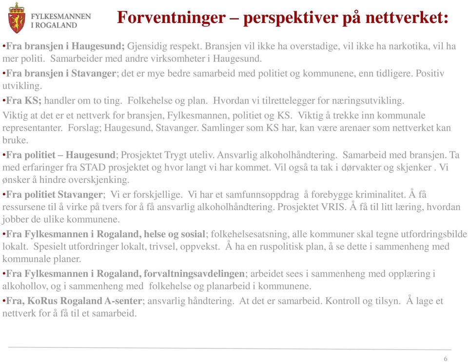 Folkehelse og plan. Hvordan vi tilrettelegger for næringsutvikling. Viktig at det er et nettverk for bransjen, Fylkesmannen, politiet og KS. Viktig å trekke inn kommunale representanter.