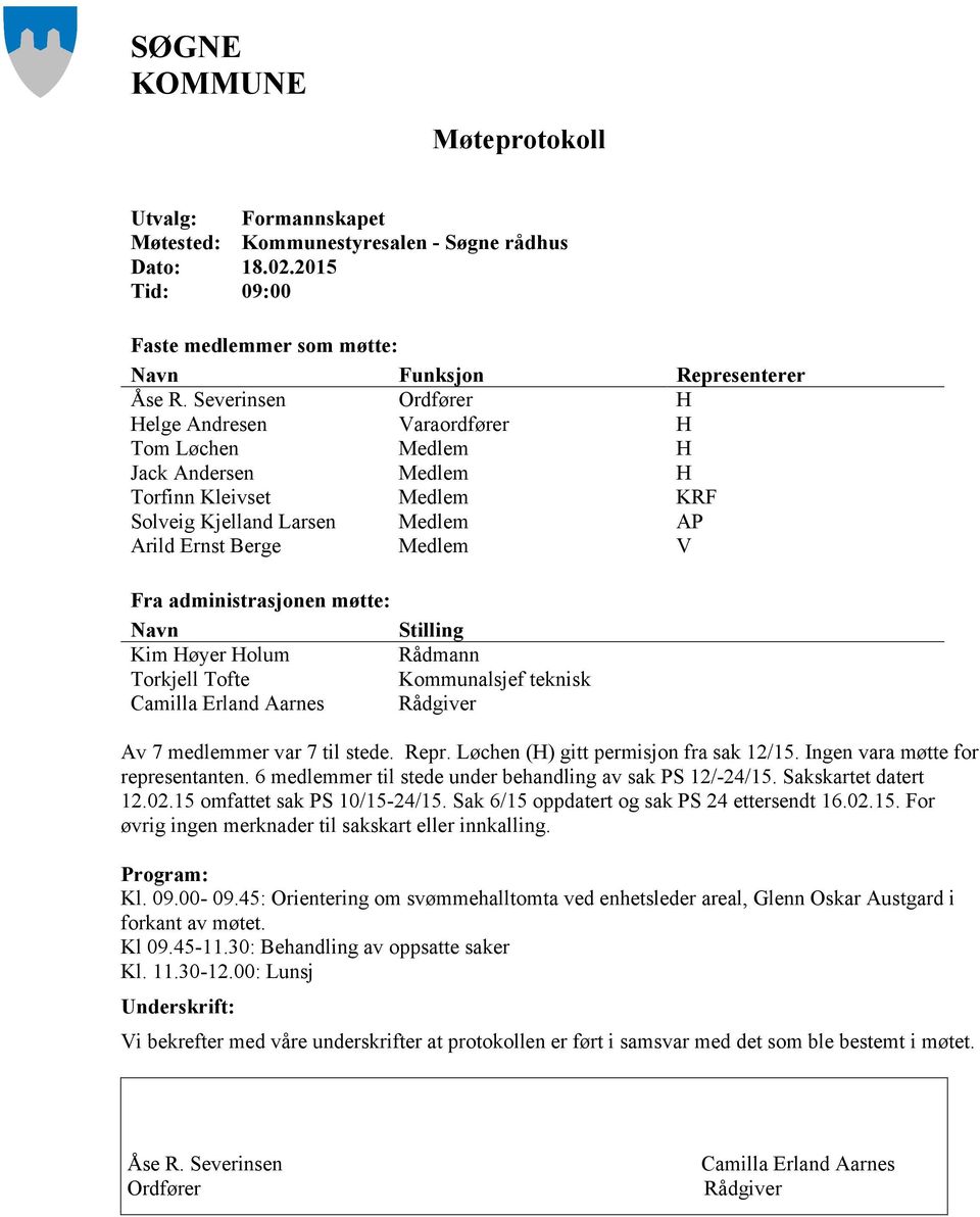 administrasjonen møtte: Navn Kim Høyer Holum Torkjell Tofte Camilla Erland Aarnes Stilling Rådmann Kommunalsjef teknisk Rådgiver Av 7 medlemmer var 7 til stede. Repr.