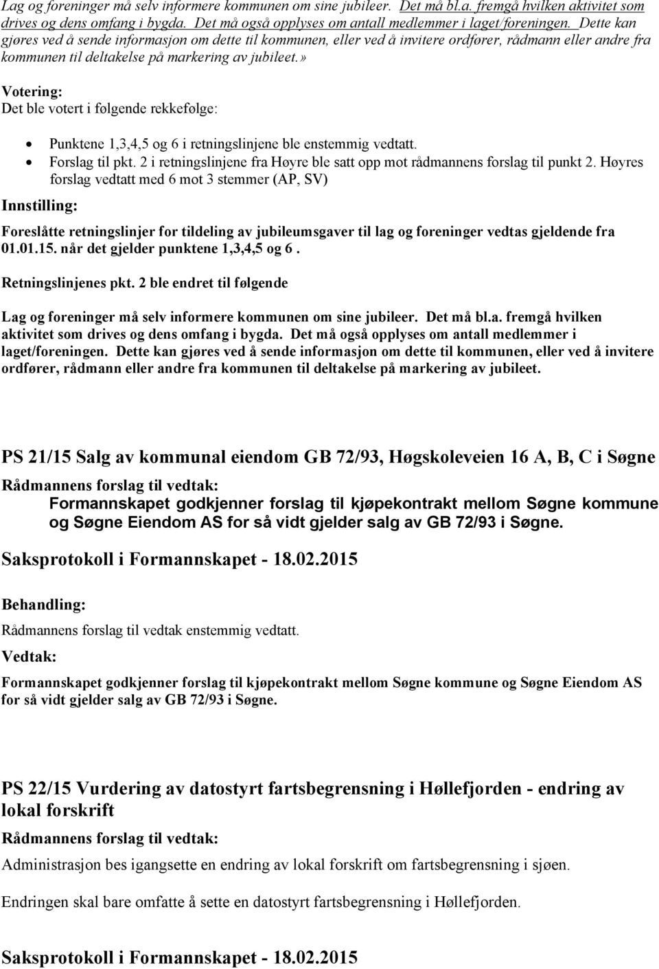 » Votering: Det ble votert i følgende rekkefølge: Punktene 1,3,4,5 og 6 i retningslinjene ble enstemmig vedtatt. Forslag til pkt.