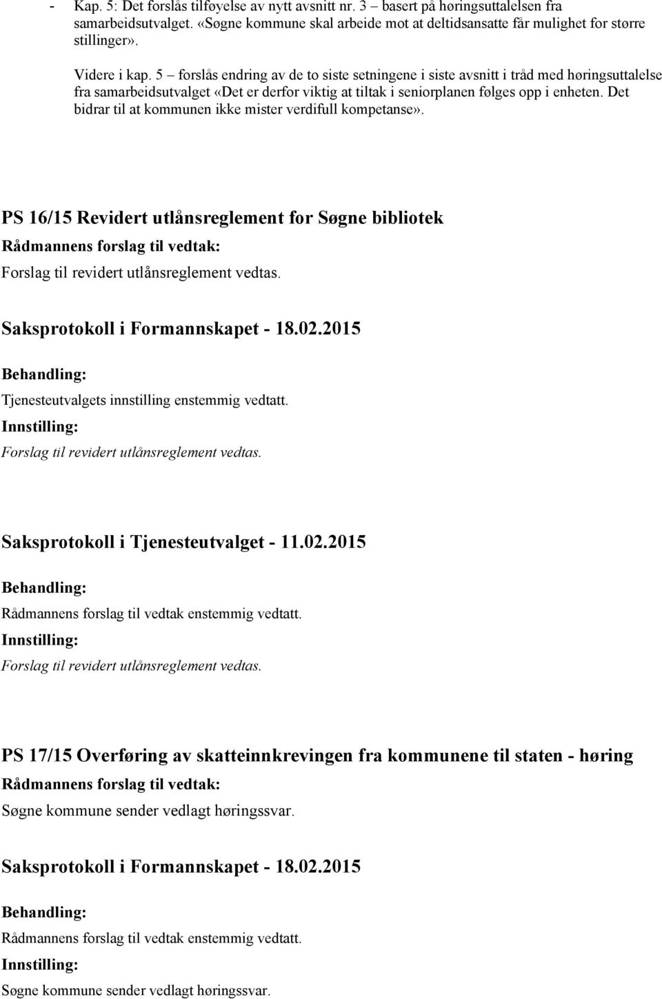 Det bidrar til at kommunen ikke mister verdifull kompetanse». PS 16/15 Revidert utlånsreglement for Søgne bibliotek Forslag til revidert utlånsreglement vedtas.