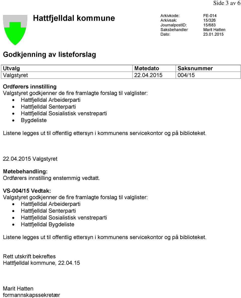 servicekontor og på biblioteket. 22.04.2015 Valgstyret Møtebehandling: Ordførers innstilling enstemmig vedtatt.