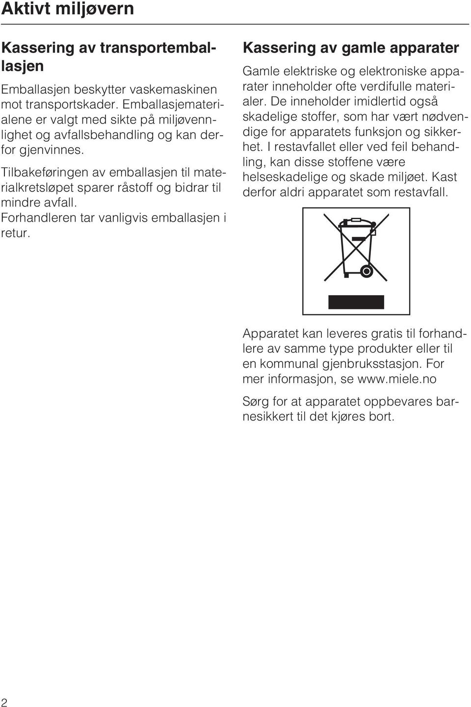 Tilbakeføringen av emballasjen til materialkretsløpet sparer råstoff og bidrar til mindre avfall. Forhandleren tar vanligvis emballasjen i retur.