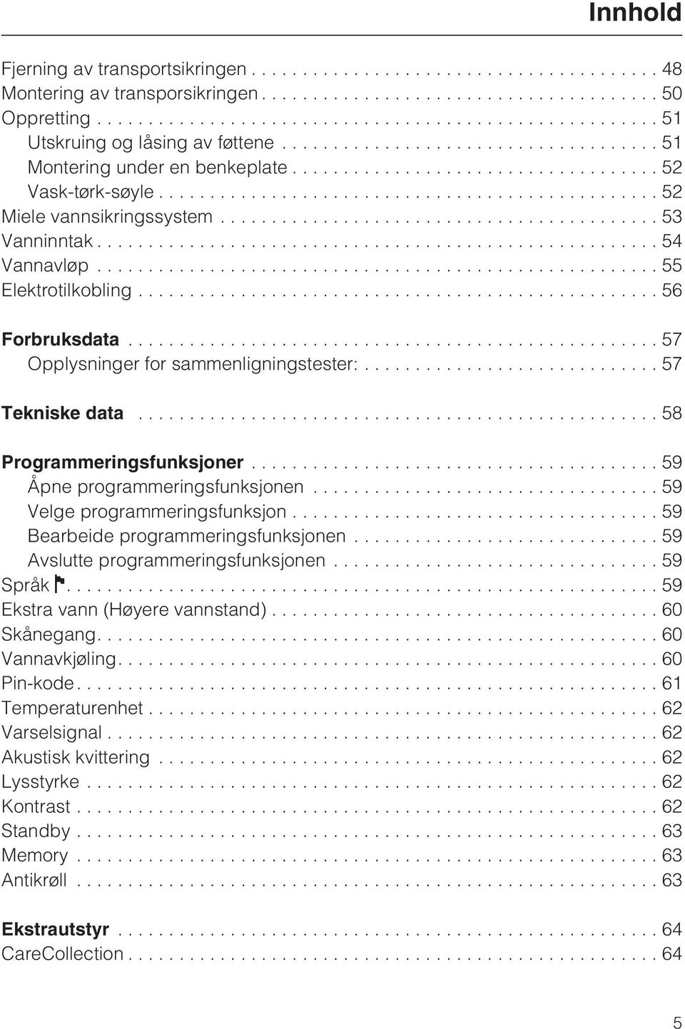 ..59 Åpne programmeringsfunksjonen...59 Velge programmeringsfunksjon...59 Bearbeide programmeringsfunksjonen...59 Avslutte programmeringsfunksjonen...59 Språk....59 Ekstra vann (Høyere vannstand).