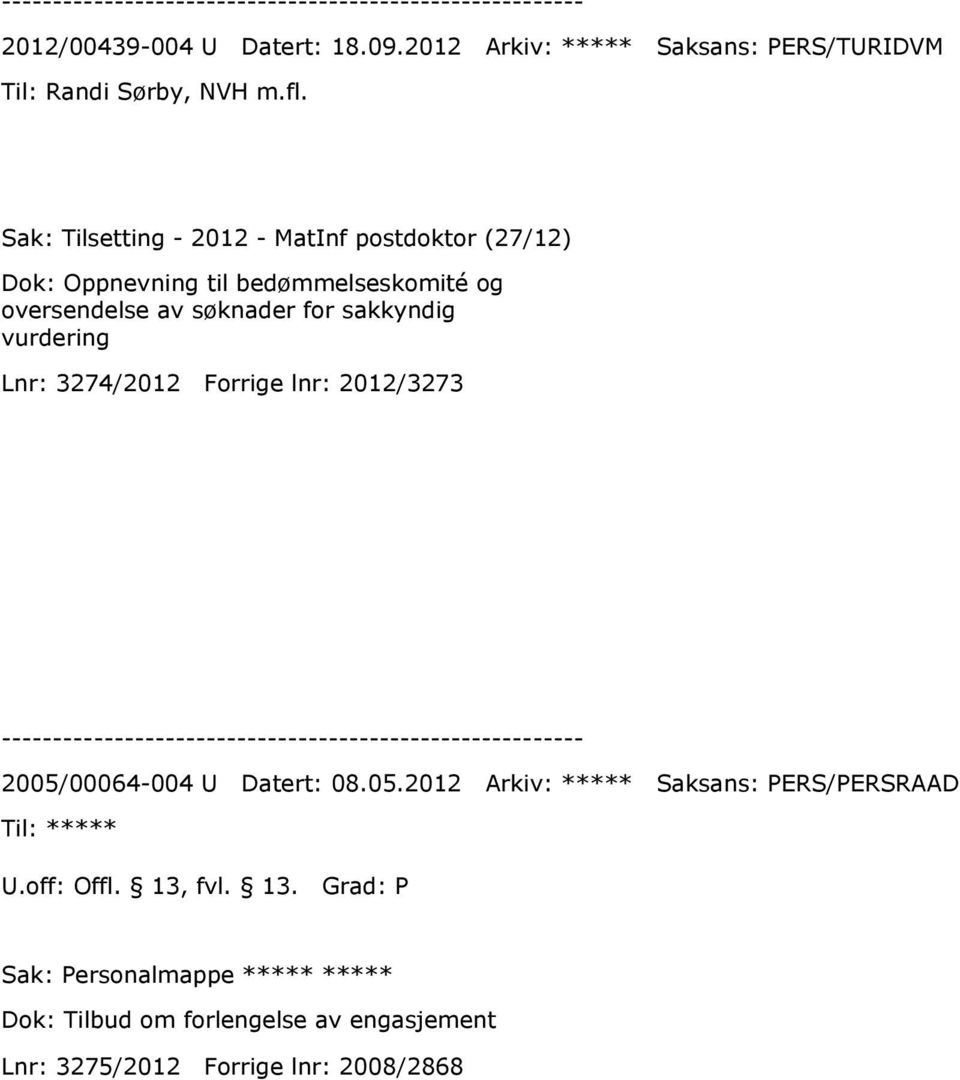 sakkyndig vurdering Lnr: 3274/2012 Forrige lnr: 2012/3273 2005/00064-004 U Datert: 08.05.2012 Arkiv: ***** Saksans: PERS/PERSRAAD ***** U.