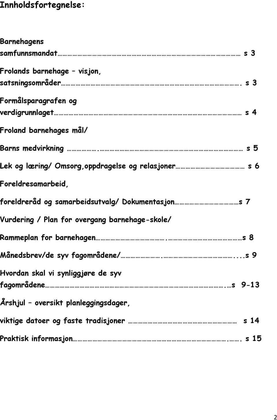 s 5 Lek og læring/ Omsorg,oppdragelse og relasjoner s 6 Foreldresamarbeid, foreldreråd og samarbeidsutvalg/ Dokumentasjon s 7 Vurdering / Plan for