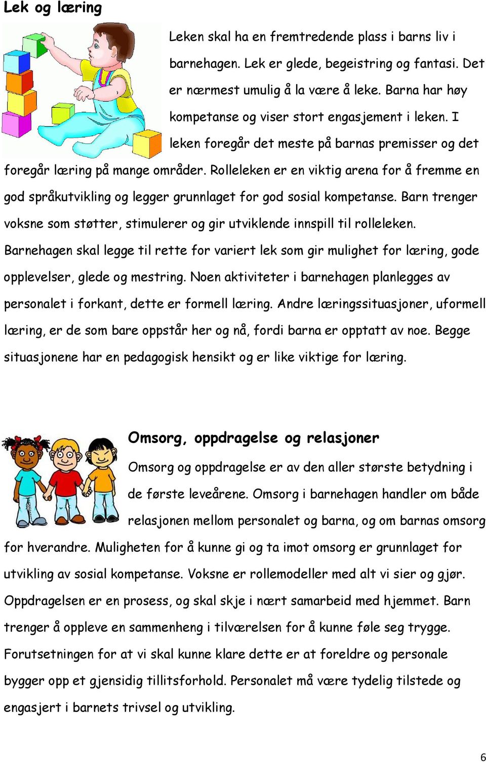 Rolleleken er en viktig arena for å fremme en god språkutvikling og legger grunnlaget for god sosial kompetanse. Barn trenger voksne som støtter, stimulerer og gir utviklende innspill til rolleleken.