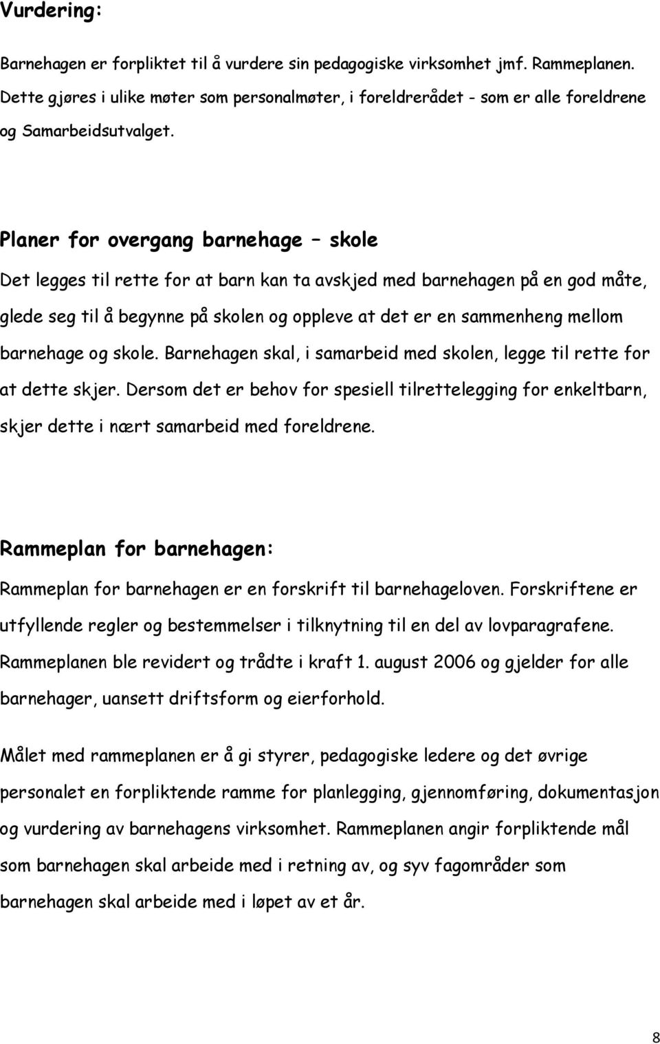 Planer for overgang barnehage skole Det legges til rette for at barn kan ta avskjed med barnehagen på en god måte, glede seg til å begynne på skolen og oppleve at det er en sammenheng mellom