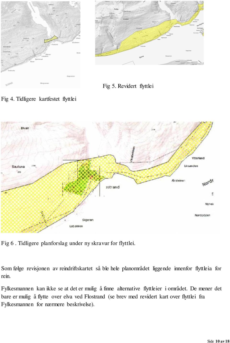 Som følge revisjonen av reindriftskartet så ble hele planområdet liggende innenfor flyttleia for rein.