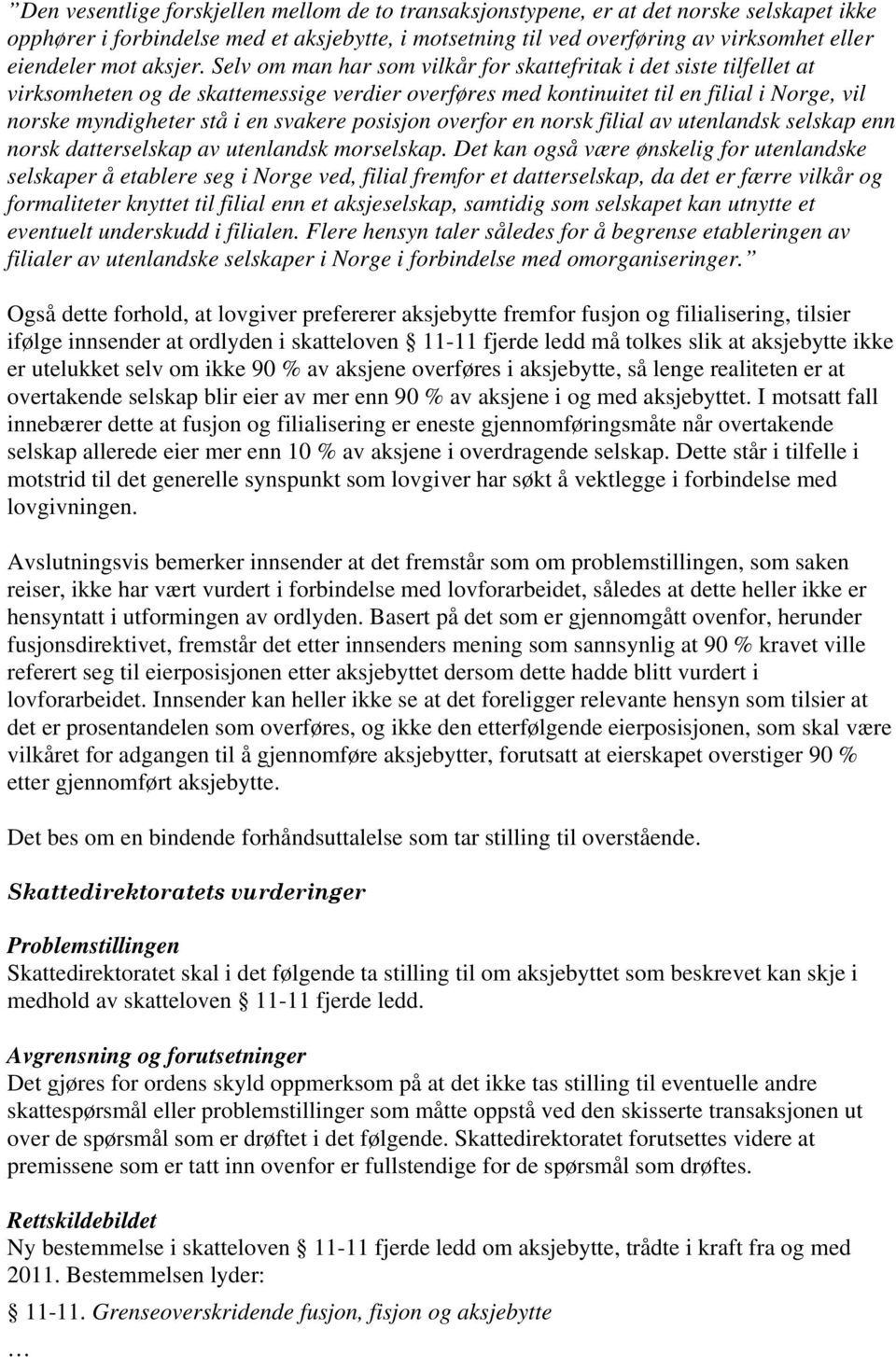 Selv om man har som vilkår for skattefritak i det siste tilfellet at virksomheten og de skattemessige verdier overføres med kontinuitet til en filial i Norge, vil norske myndigheter stå i en svakere