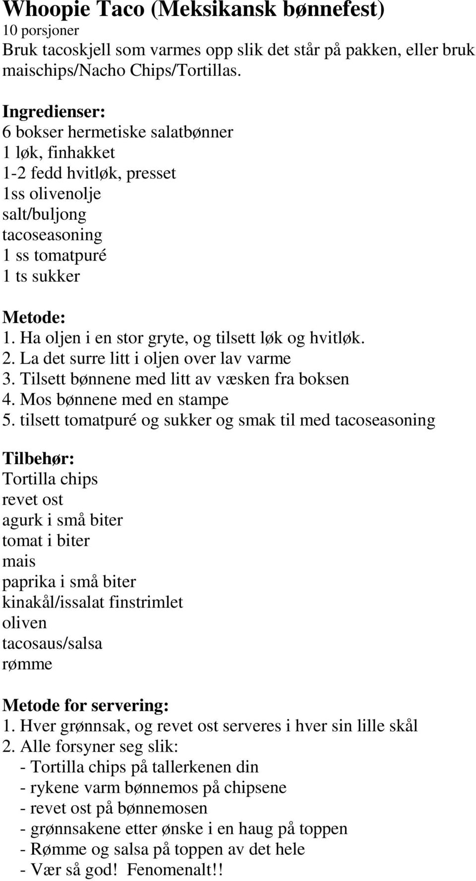 2. La det surre litt i oljen over lav varme 3. Tilsett bønnene med litt av væsken fra boksen 4. Mos bønnene med en stampe 5.