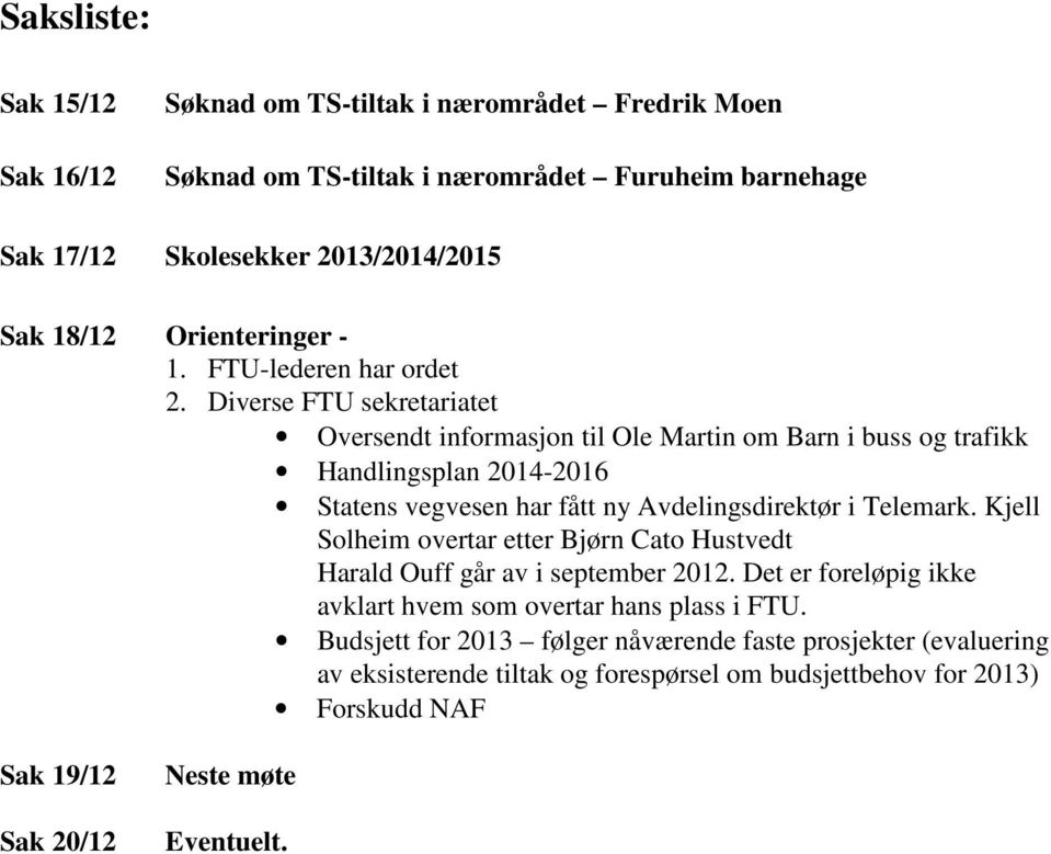 Diverse FTU sekretariatet Oversendt informasjon til Ole Martin om Barn i buss og trafikk Handlingsplan 2014-2016 har fått ny Avdelingsdirektør i Telemark.