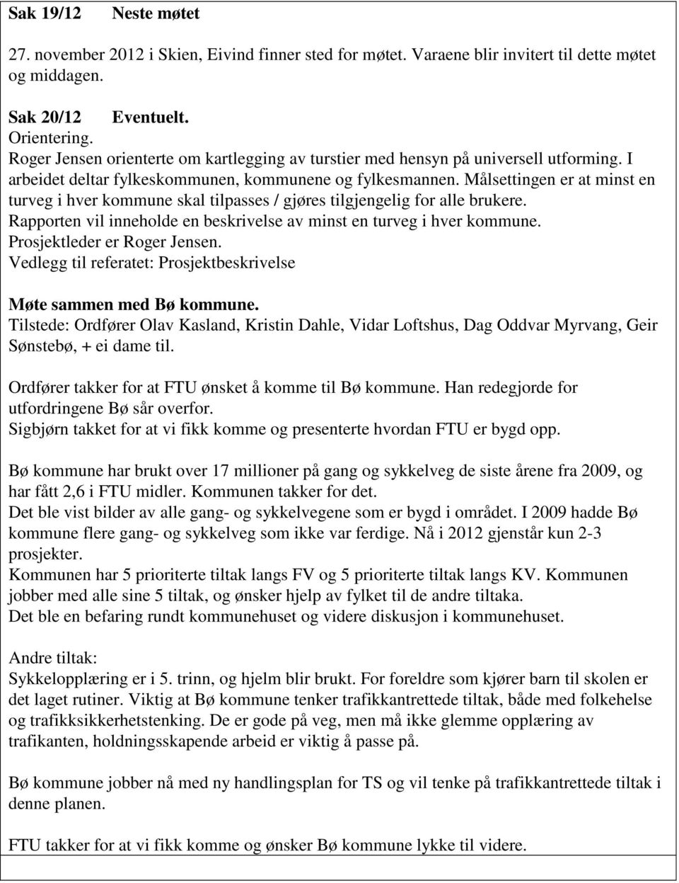 Målsettingen er at minst en turveg i hver kommune skal tilpasses / gjøres tilgjengelig for alle brukere. Rapporten vil inneholde en beskrivelse av minst en turveg i hver kommune.