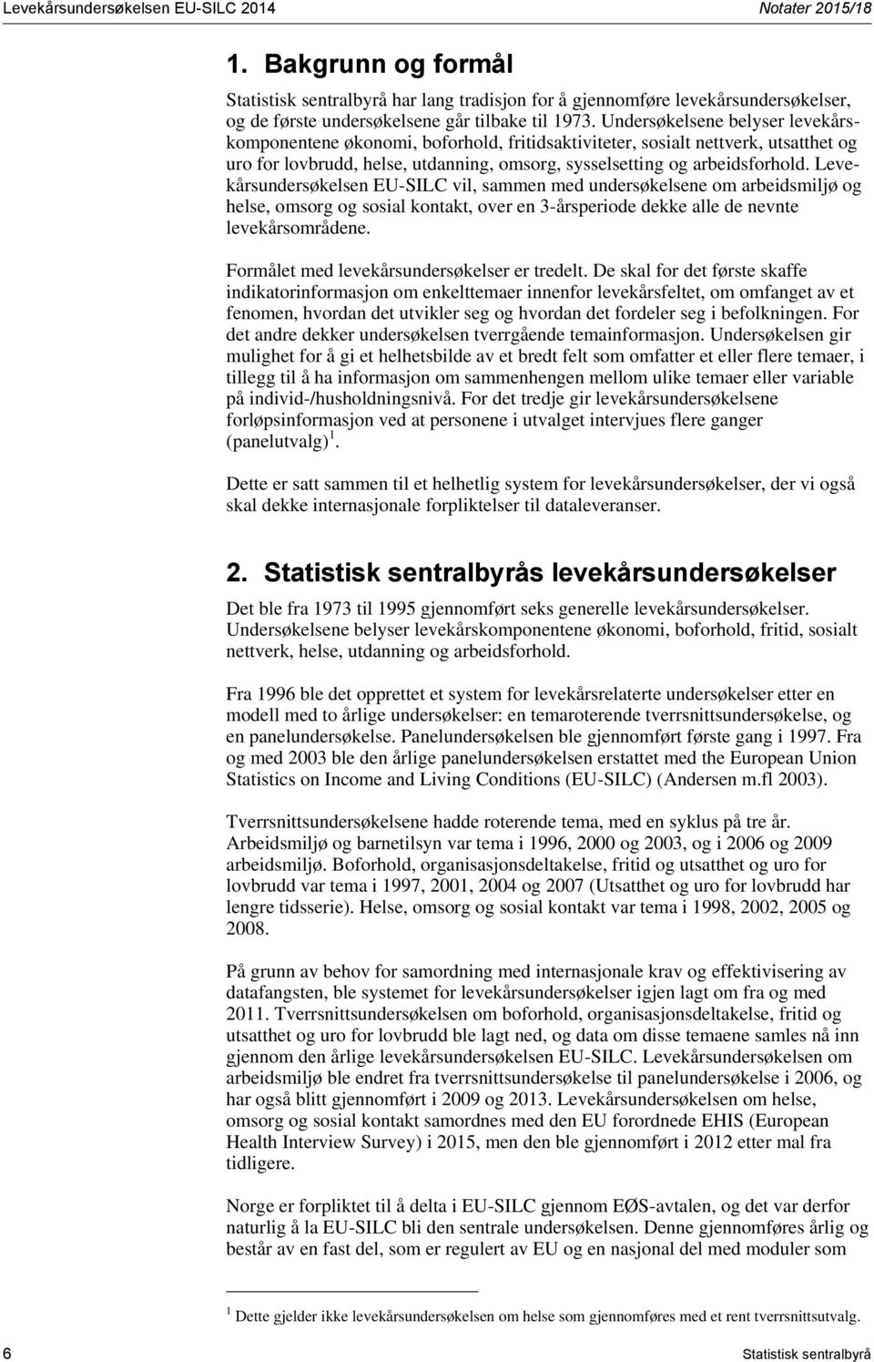 Undersøkelsene belyser levekårskomponentene økonomi, boforhold, fritidsaktiviteter, sosialt nettverk, utsatthet og uro for lovbrudd, helse, utdanning, omsorg, sysselsetting og arbeidsforhold.