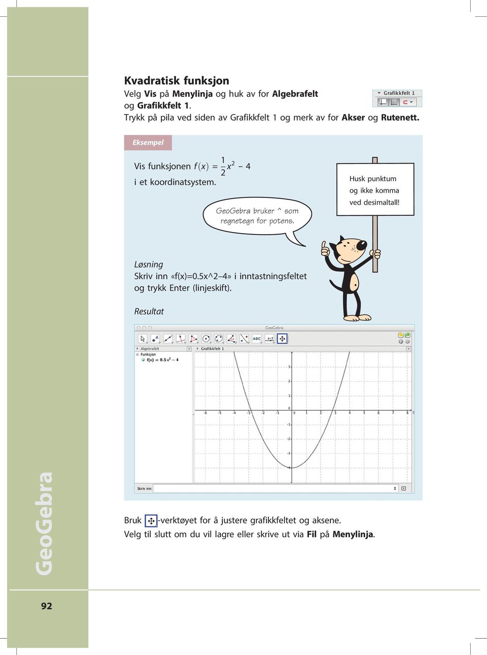 Eksempel Vis funksjonen fðxþ = 1 2 x2 -- 4 i et koordinatsystem. GeoGebra bruker ^ som regnetegn for potens.