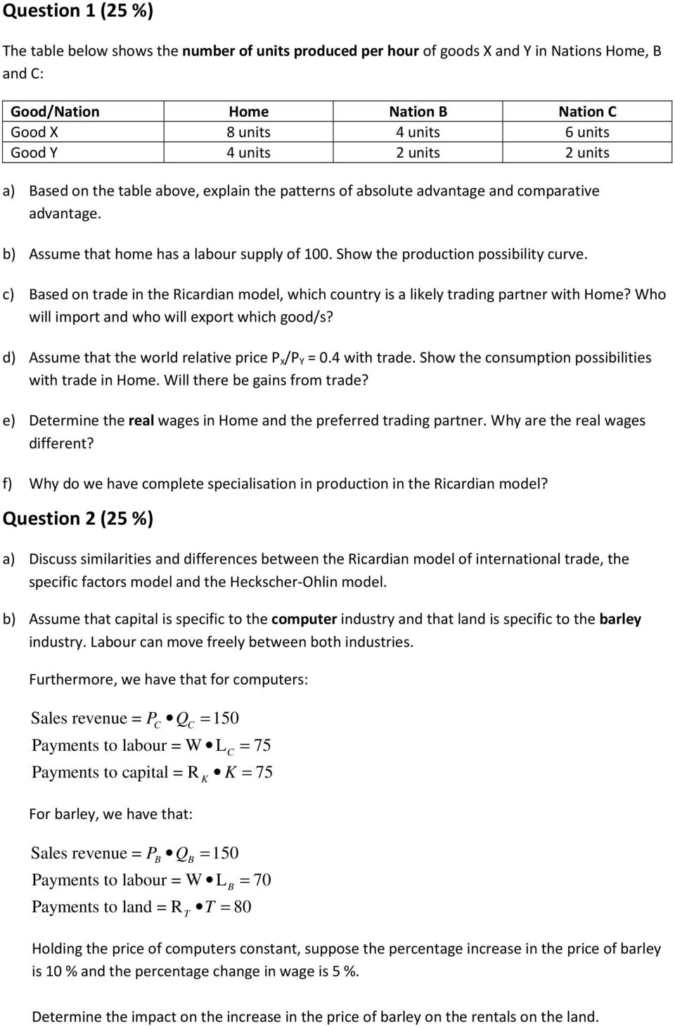 c) ased on trade in the Ricardian model, which country is a likely trading partner with Home? Who will import and who will export which good/s? d) Assume that the world relative price P X /P Y = 0.