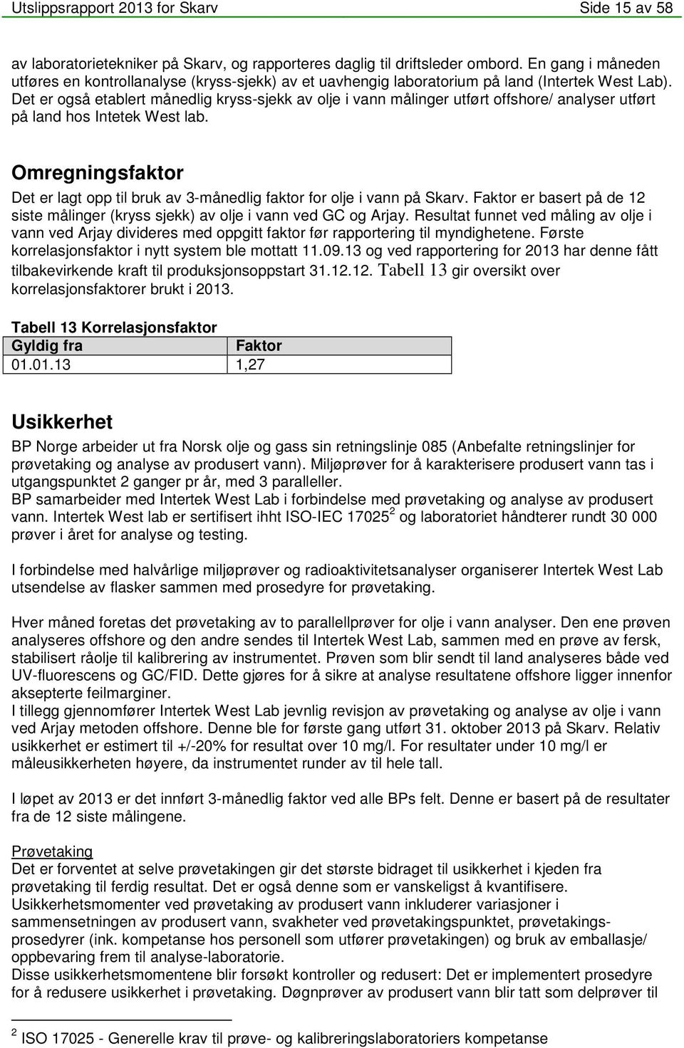 Det er også etablert månedlig kryss-sjekk av olje i vann målinger utført offshore/ analyser utført på land hos Intetek West lab.