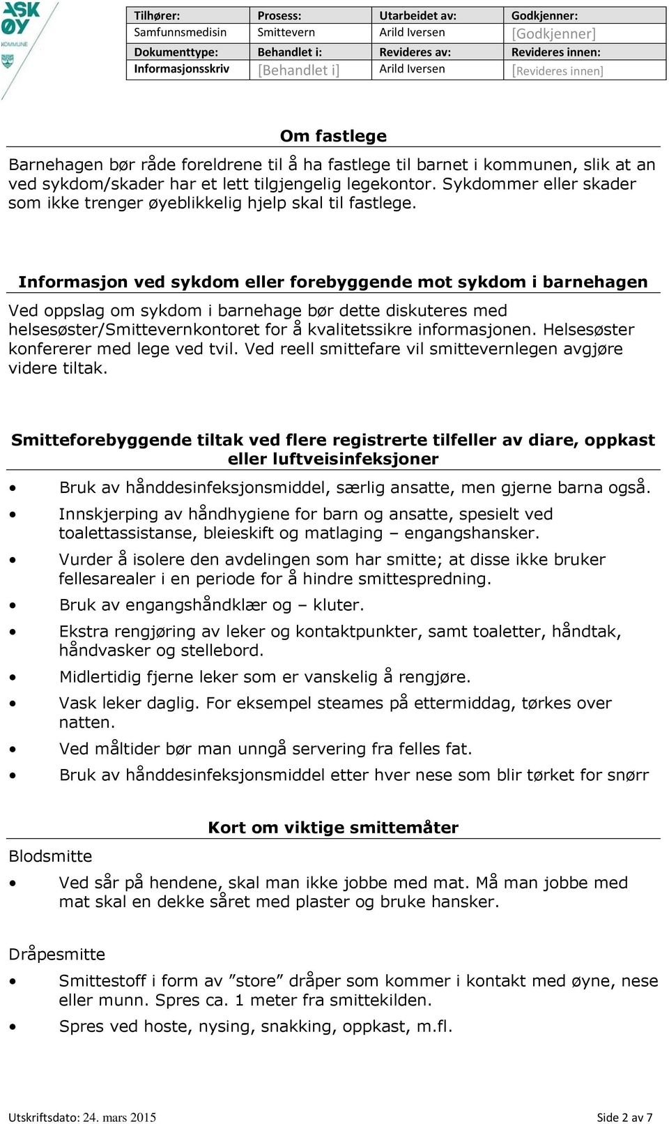 Informasjon ved sykdom eller forebyggende mot sykdom i barnehagen Ved oppslag om sykdom i barnehage bør dette diskuteres med helsesøster/smittevernkontoret for å kvalitetssikre informasjonen.