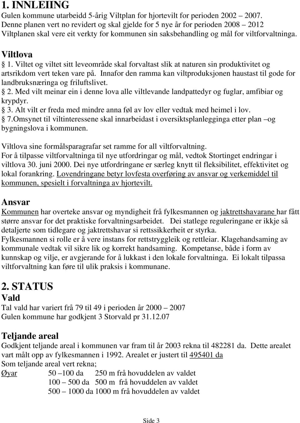 Viltet og viltet sitt leveområde skal forvaltast slik at naturen sin produktivitet og artsrikdom vert teken vare på.