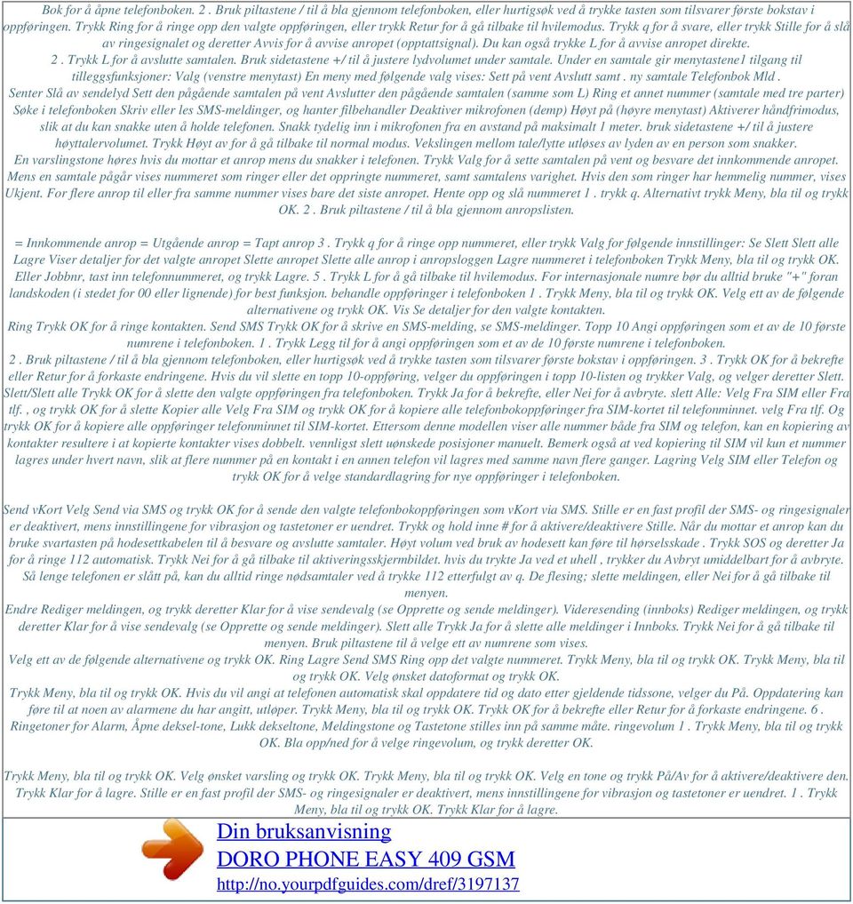 Trykk q for å svare, eller trykk Stille for å slå av ringesignalet og deretter Avvis for å avvise anropet (opptattsignal). Du kan også trykke L for å avvise anropet direkte. 2.