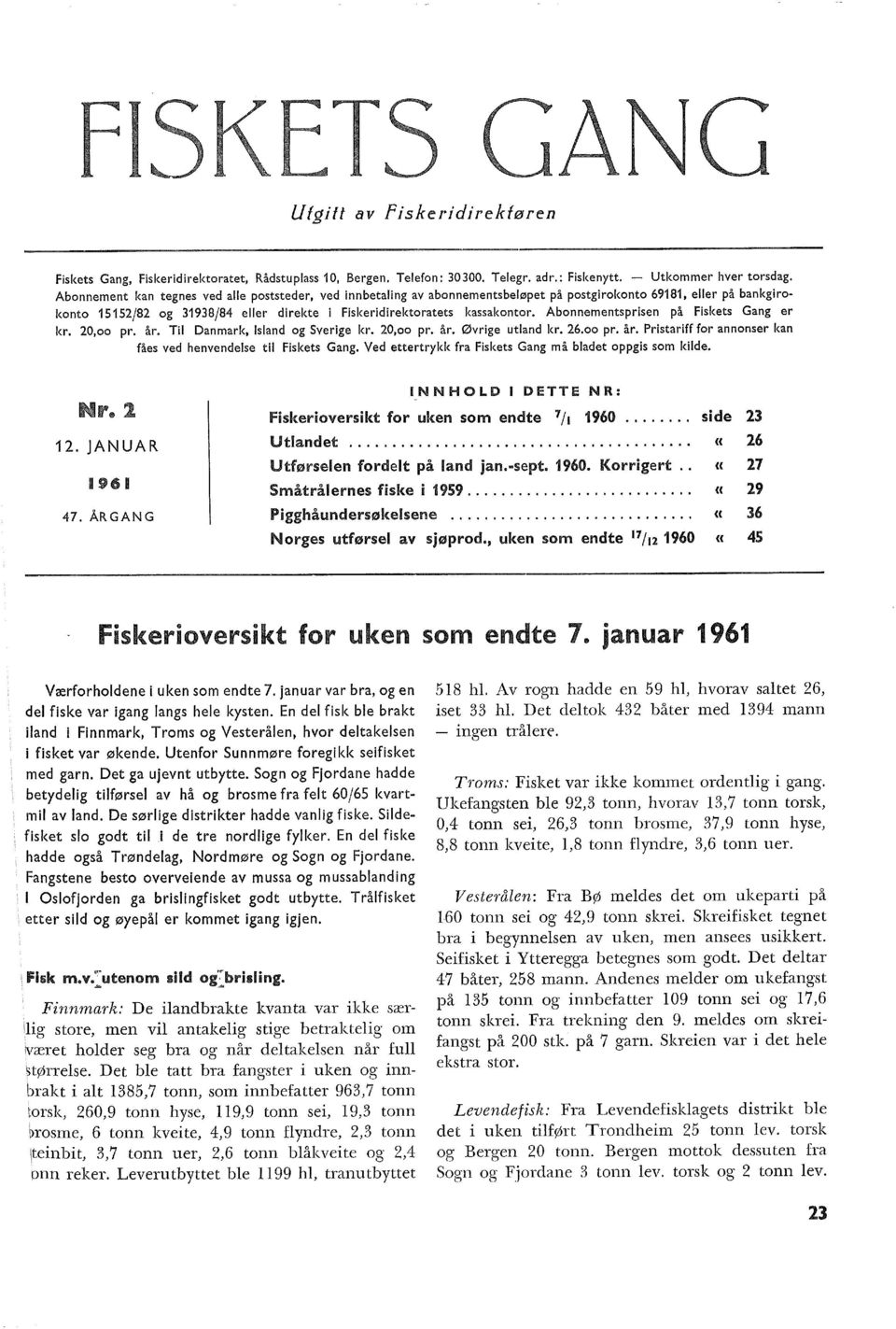 Abonnementsprisen på Fiskets Gang er kr. 20,oo pr. år. Ti Danmark, Isand og Sverige kr. 20,oo pr. år. Øvrige utand kr. 26.oo pr. år. Pristariff for annonser kan fåes ved henvendese ti Fiskets Gang.